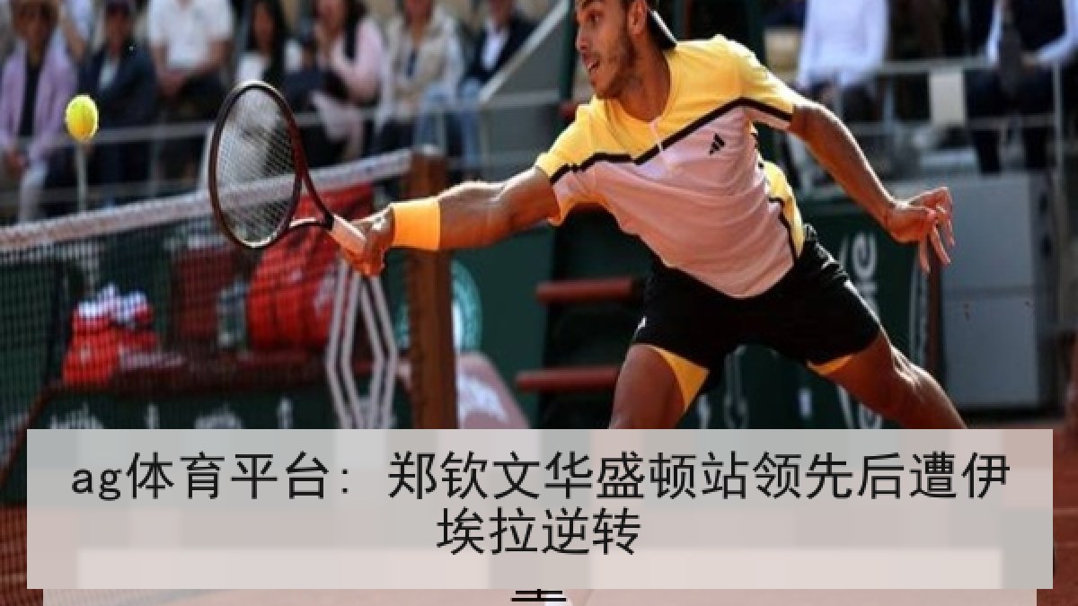 ag体育平台: 郑钦文华盛顿站领先后遭伊埃拉逆转