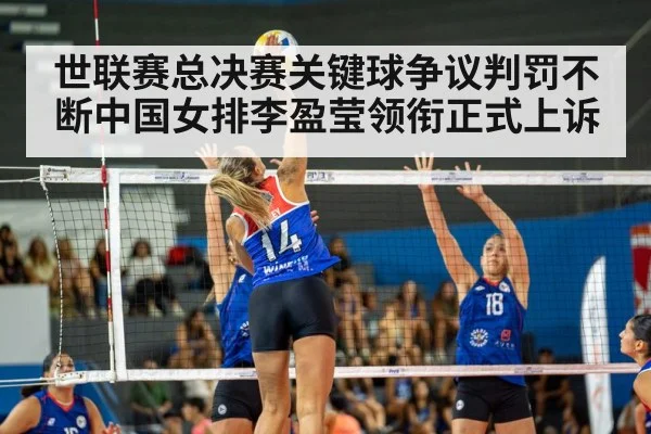 世联赛总决赛关键球争议判罚不断中国女排李盈莹领衔正式上诉