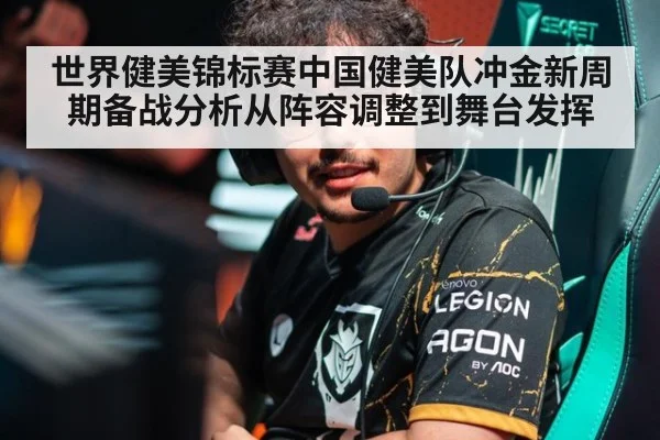 世界健美锦标赛中国健美队冲金新周期备战分析从阵容调整到舞台发挥